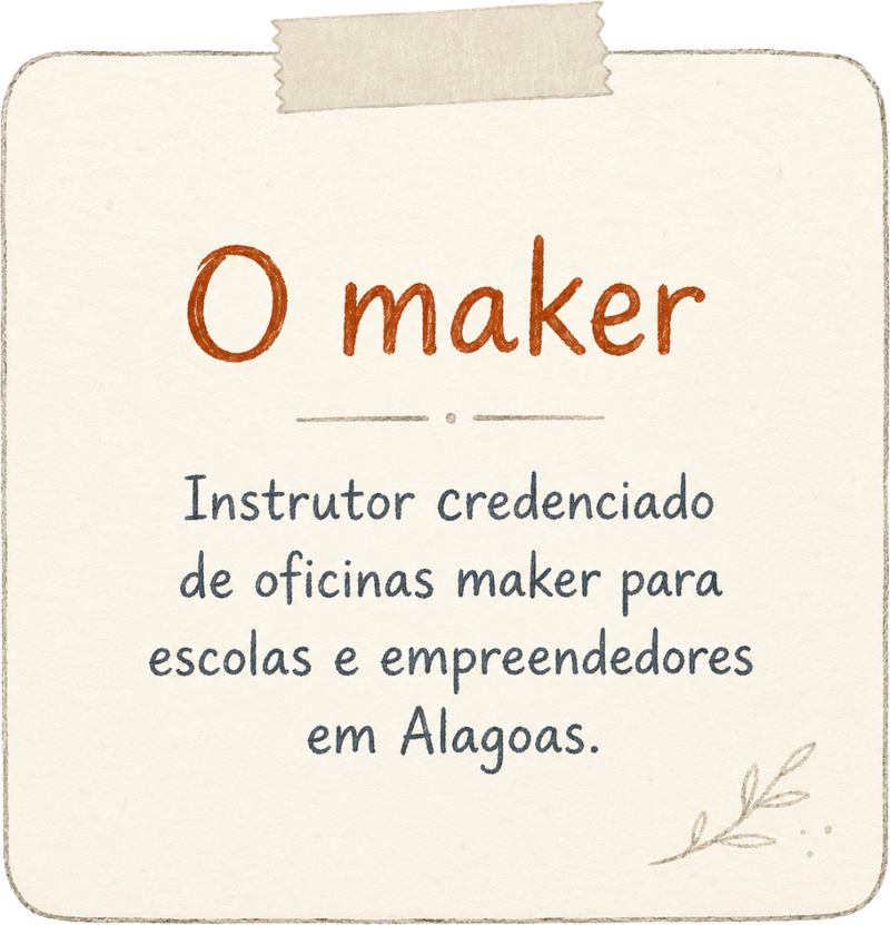 O maker: instrutor credenciado de oficinas maker para escolas e empreendedores em Alagoas.