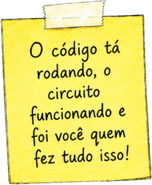 Post-it: O código tá rodando, o circuito funcionando e foi você quem fez tudo isso!
