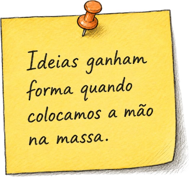 Post-it amarelo com percevejo: Ideias ganham forma quando colocamos a mão na massa.